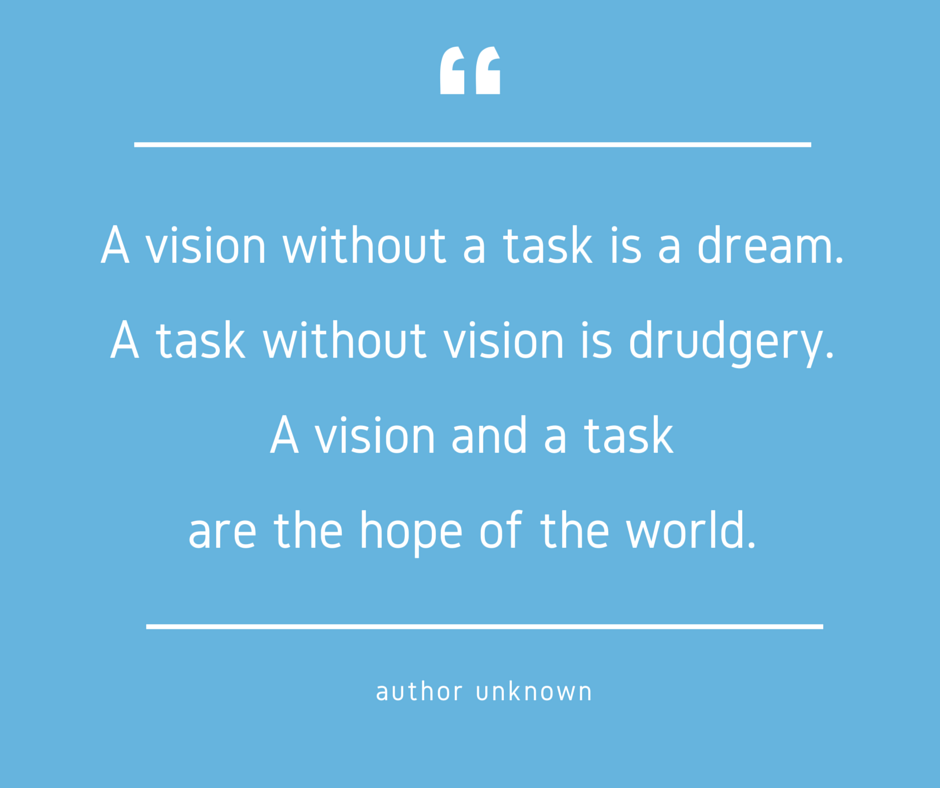 A vision without a task is but a dream.A